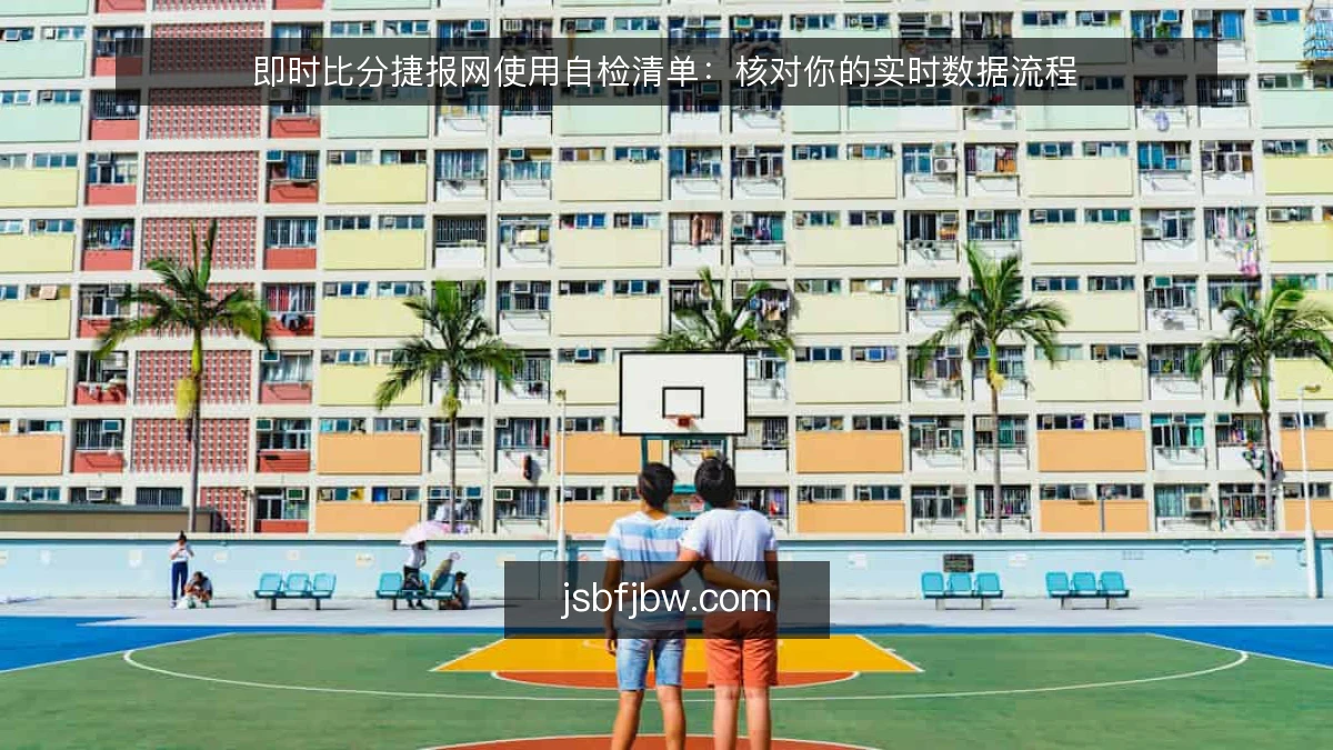 即时比分捷报网使用自检清单：核对你的实时数据流程