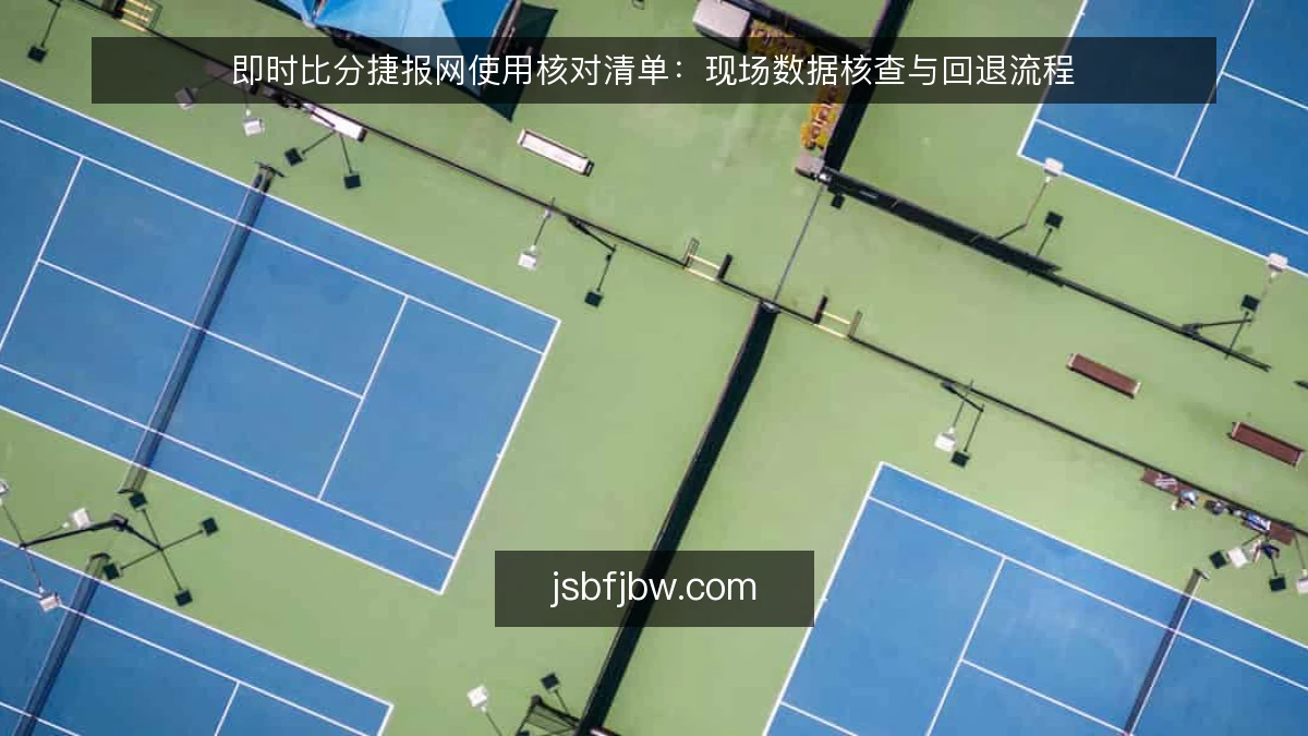 即时比分捷报网使用核对清单：现场数据核查与回退流程