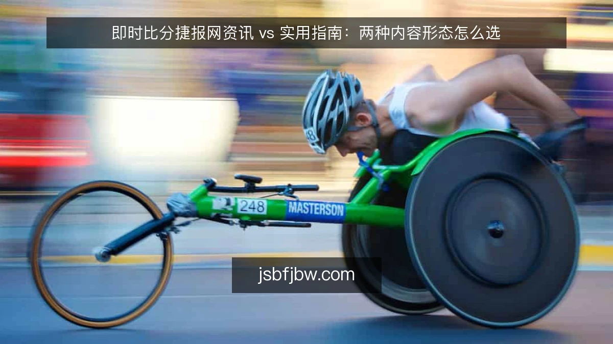 即时比分捷报网资讯 vs 实用指南：两种内容形态怎么选