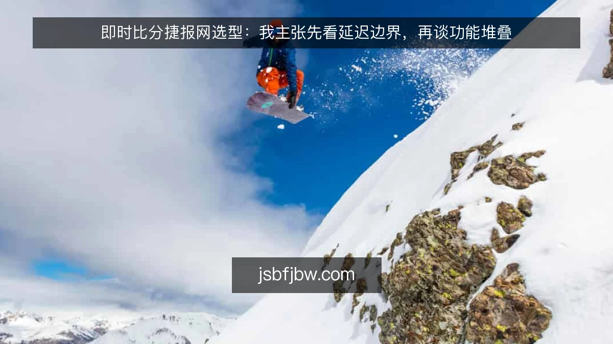 即时比分捷报网选型:我主张先看延迟边界,再谈功能堆叠
