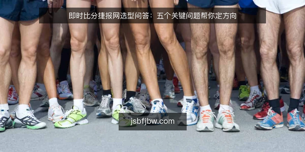 即时比分捷报网选型问答：五个关键问题帮你定方向 — 即时比分捷报网到底解决什么问题？ 配图